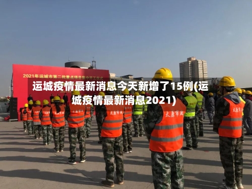 运城疫情最新消息今天新增了15例(运城疫情最新消息2021)