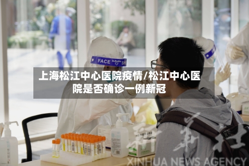 上海松江中心医院疫情/松江中心医院是否确诊一例新冠-第2张图片
