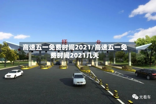 高速五一免费时间2021/高速五一免费时间2021几天