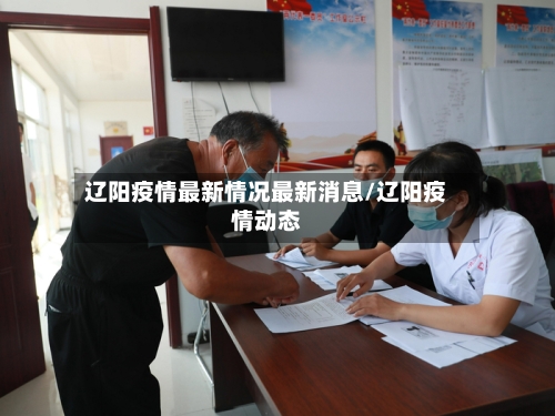 辽阳疫情最新情况最新消息/辽阳疫情动态