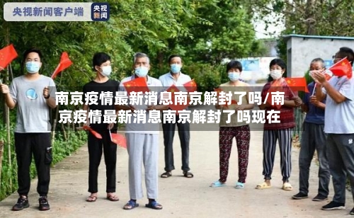南京疫情最新消息南京解封了吗/南京疫情最新消息南京解封了吗现在-第2张图片
