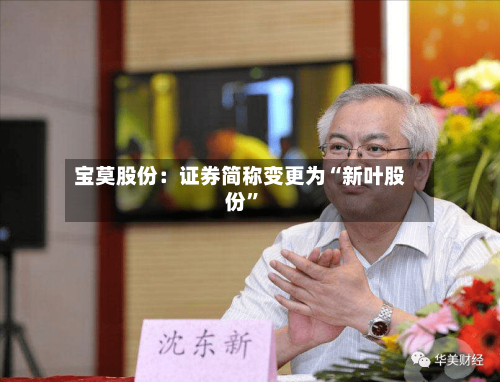 宝莫股份：证券简称变更为“新叶股份”-第1张图片