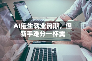 AI催生就业热潮，但新手难分一杯羹-第2张图片