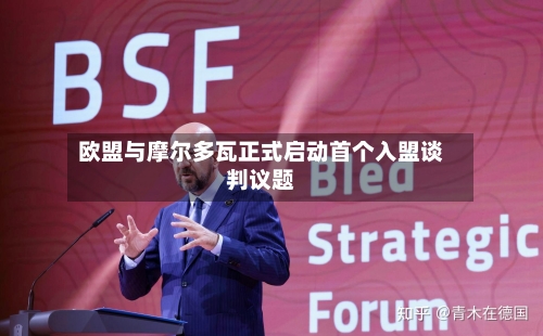 欧盟与摩尔多瓦正式启动首个入盟谈判议题-第1张图片