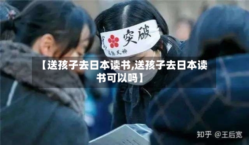 【送孩子去日本读书,送孩子去日本读书可以吗】