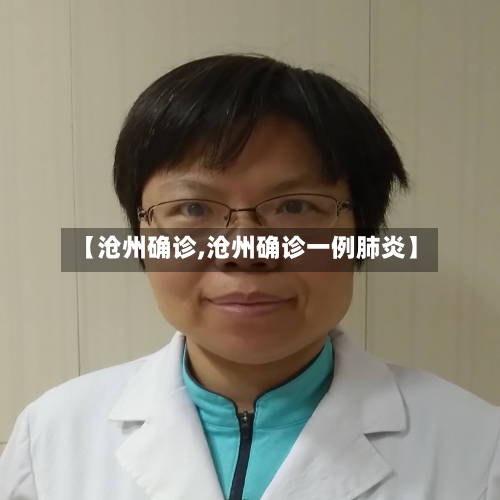 【沧州确诊,沧州确诊一例肺炎】-第1张图片