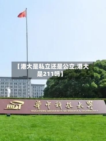 【港大是私立还是公立,港大是211吗】