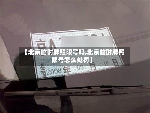 【北京临时牌照限号吗,北京临时牌照限号怎么处罚】-第2张图片
