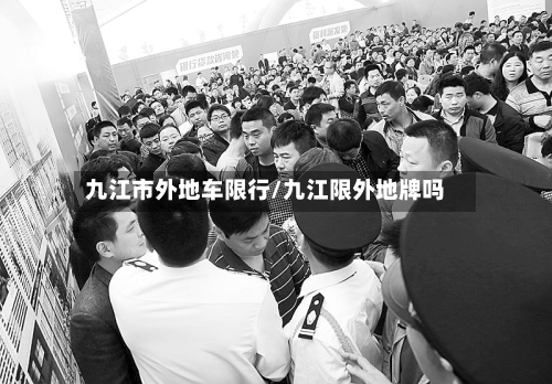 九江市外地车限行/九江限外地牌吗