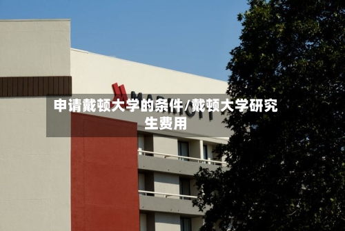 申请戴顿大学的条件/戴顿大学研究生费用