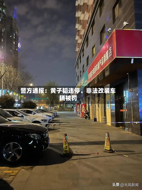 警方通报：黄子韬违停、非法改装车辆被罚-第1张图片