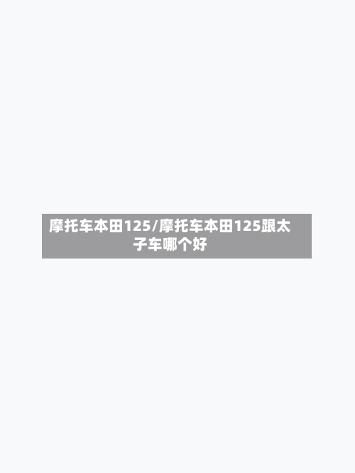 摩托车本田125/摩托车本田125跟太子车哪个好-第2张图片