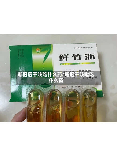新冠后干咳吃什么药/新冠干咳嗽吃什么药