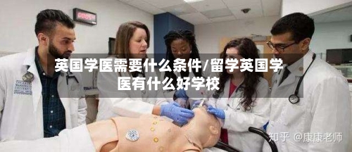 英国学医需要什么条件/留学英国学医有什么好学校