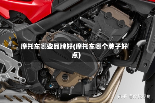 摩托车哪些品牌好(摩托车哪个牌子好点)