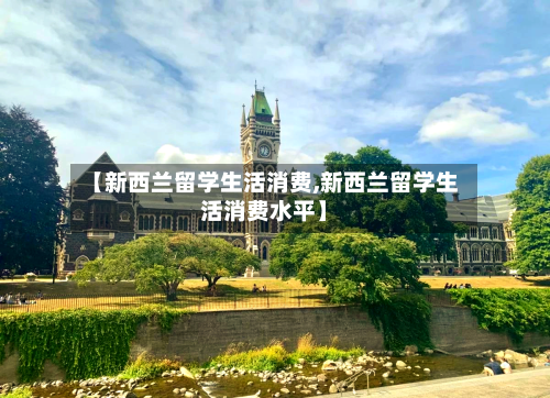 【新西兰留学生活消费,新西兰留学生活消费水平】