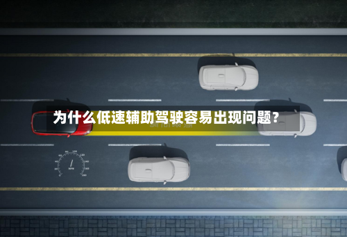 为什么低速辅助驾驶容易出现问题？